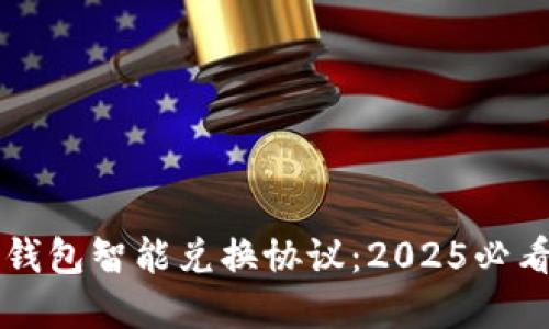 立即了解数字钱包智能兑换协议:2025必看的趋势与玩法