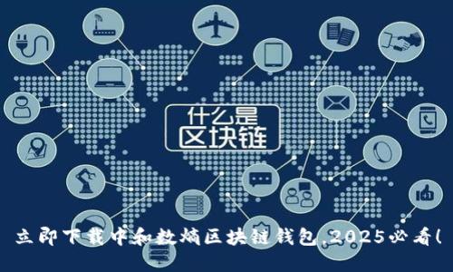 立即下载中和数熵区块链钱包,2025必看!