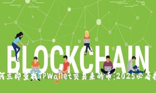 如何立即查找TPWallet交易来的币:2025必看指南
