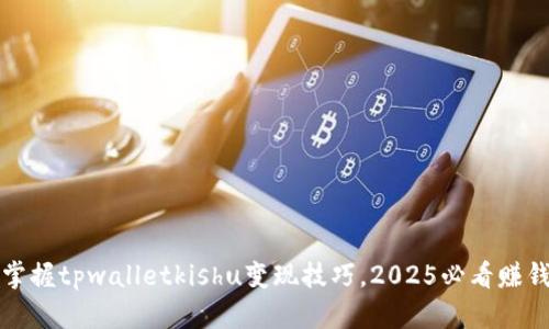 立即掌握tpwalletkishu变现技巧,2025必看赚钱攻略