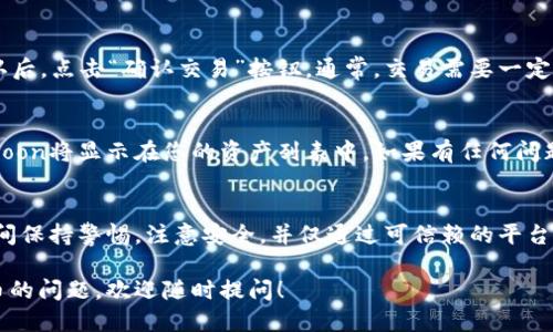 要购买TP Wallet中的HT Moon，您可以按照以下步骤进行操作：

第1步：下载TP Wallet
首先，您需要在您的手机上下载TP Wallet应用。无论您是使用Android还是iOS手机，都可以在相应的应用商店中搜索并安装TP Wallet。确保下载的是官方正版应用，以保障安全性。

第2步：创建或恢复钱包
安装完成后，打开TP Wallet。如果您是首次使用，您需要创建一个新的钱包。在创建过程中，请确保您妥善保管好助记词或私钥，以防丢失。同时，如果您已有钱包，可以选择恢复已有的钱包。

第3步：获取加密货币
在购买HT Moon之前，您需要在您的TP Wallet中添加一些基础的加密货币（如ETH或USDT）。您可以通过以下几种方式获取：br
1. **购买**：通过交易所购买您需要的加密货币并转入您的TP Wallet。br
2. **转账**：如果您已有其他钱包里的币，可以选择转账到TP Wallet。

第4步：连接去中心化交易所（DEX）
为了购买HT Moon，您需要连接到一个去中心化交易所，如Uniswap或PancakeSwap。通常情况下，TP Wallet会提供这种连接的选项。选择DEX后，确保您的钱包已连接，并授权相关的交易权限。

第5步：选择HT Moon进行交换
在DEX的交易界面中，您需要选择您想要交易的币种，比如说您手中的ETH或USDT，并选择要交换成HT Moon。在输入框中输入您想要交易的数量，然后系统将自动计算出您将获得的HT Moon数量。

第6步：确认交易
在确认交易之前，请仔细检查所有信息，包括交易金额和费用。完成所有确认后，点击“确认交易”按钮。通常，交易需要一定时间进行处理，耐心等待即可。

第7步：查看交易记录
一旦交易完成，您可以在TP Wallet中查看您的交易记录和当前资产。HT Moon将显示在您的资产列表中。如果有任何问题，您也可以在交易所网站上查看交易的状态。

总结
购买HT Moon并不复杂，只需几个步骤即可完成。确保在使用TP Wallet期间保持警惕，注意安全，并仅通过可信赖的平台进行交易。祝您投资顺利！

这就是购买TP Wallet中HT Moon的基本步骤。如果您有更多关于加密货币的问题，欢迎随时提问！