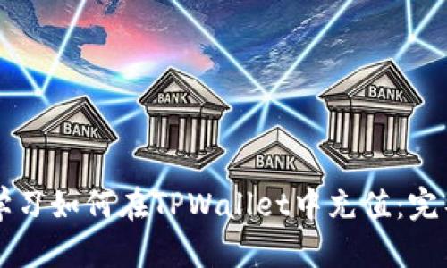 立即学习如何在TPWallet中充值：完整指南