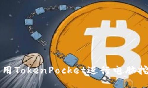 2025必看：如何利用TokenPocket进行电脑挖矿，立即获取收益！