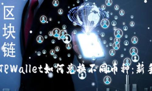 立即了解TPWallet如何兑换不同币种:新手必看指南