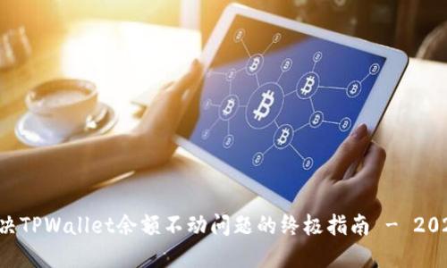 立即解决TPWallet余额不动问题的终极指南 - 2025必看!