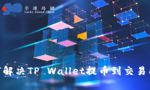 2025必看:如何解决TP Wallet提币到交易所未到账的问题