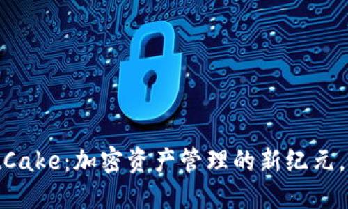 2025必看!TPWalletCake:加密资产管理的新纪元,立即体验安全与便捷