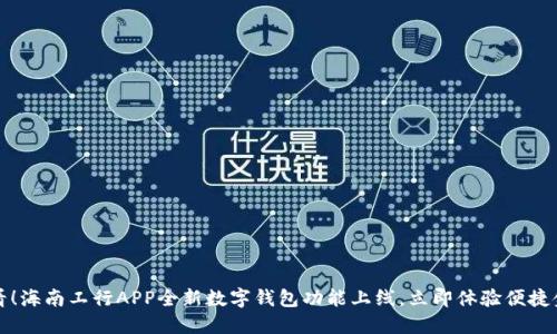 2025必看!海南工行APP全新数字钱包功能上线,立即体验便捷金融服务!