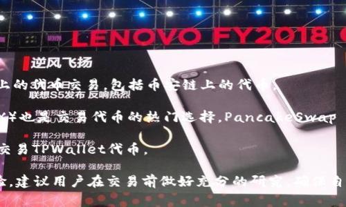 币安链（Binance Chain）上交易TPWallet相关的代币，可以在以下几个主要交易所进行：

1. **币安交易所（Binance）**: 作为全球最大的加密货币交易平台之一，币安支持多种链上的代币交易，包括币安链上的代币。

2. **更换交易所（PancakeSwap等去中心化交易所）**: 在币安链上，去中心化交易所（DEX）也是交易代币的热门选择。PancakeSwap 是目前在币安智能链上最受欢迎的DEX之一，用户可以直接通过TPWallet进行代币的交换。

3. **其他去中心化交易所**: 其他如 Apeswap、BakerySwap 等亦可让用户在币安链上交易TPWallet代币。

在交易过程中，确保详细了解各个交易所的手续费、流动性和安全性，以获得最佳的交易体验。建议用户在交易前做好充分的研究，确保自己的资产安全。