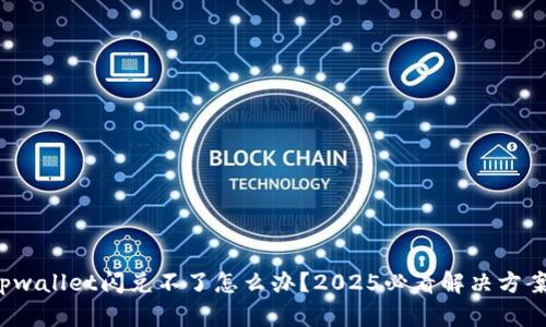 tpwallet闪兑不了怎么办?2025必看解决方案!