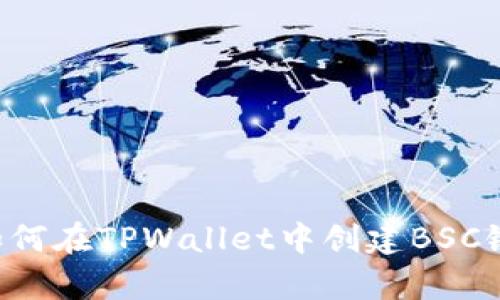 立即学习：如何在TPWallet中创建BSC链，2025必看