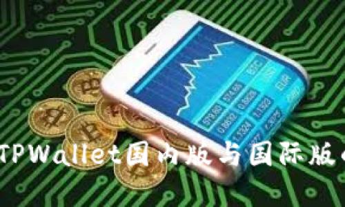 立即了解:TPWallet国内版与国际版的深度比较
