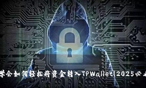立即学会如何轻松将资金转入TPWallet!2025必看指南