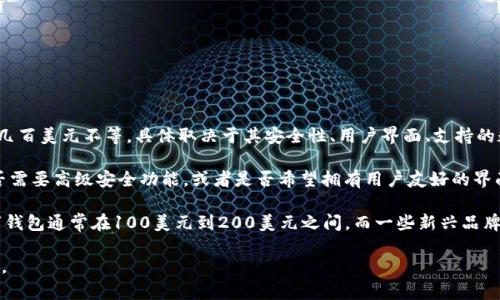 数字钱包的价格因品牌、功能、技术和市场需求而异。一般来说，数字钱包的价格范围可以从几十美元到几百美元不等，具体取决于其安全性、用户界面、支持的数字资产种类以及额外功能等因素。

如果你是在考虑购买一个数字钱包，建议你先明确你的需求，比如你打算存储哪些类型的加密货币，是否需要高级安全功能，或者是否希望拥有用户友好的界面。这样可以帮助你更好地选择适合自己的数字钱包，并在不同的价格区间中找到最符合你需求的选择。

对于出售数字钱包的价格，你可以参考市场上的一些主流品牌，例如Ledger、Trezor等，这些品牌的数字钱包通常在100美元到200美元之间。而一些新兴品牌或者功能简单的钱包则可能在50美元以下。

如果你有具体的品牌或类型的数字钱包想要了解其价格，请提供更多信息，我将能够提供更详细的答案。