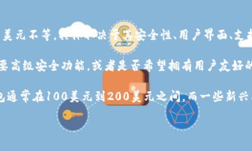 数字钱包的价格因品牌、功能、技术和市场需求而异。一般来说，数字钱包的价格范围可以从几十美元到几百美元不等，具体取决于其安全性、用户界面、支持的数字资产种类以及额外功能等因素。

如果你是在考虑购买一个数字钱包，建议你先明确你的需求，比如你打算存储哪些类型的加密货币，是否需要高级安全功能，或者是否希望拥有用户友好的界面。这样可以帮助你更好地选择适合自己的数字钱包，并在不同的价格区间中找到最符合你需求的选择。

对于出售数字钱包的价格，你可以参考市场上的一些主流品牌，例如Ledger、Trezor等，这些品牌的数字钱包通常在100美元到200美元之间。而一些新兴品牌或者功能简单的钱包则可能在50美元以下。

如果你有具体的品牌或类型的数字钱包想要了解其价格，请提供更多信息，我将能够提供更详细的答案。