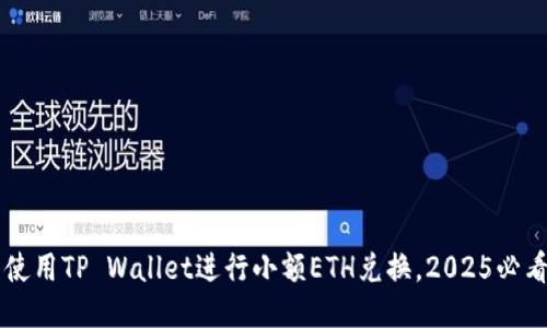 立即使用TP Wallet进行小额ETH兑换,2025必看指南