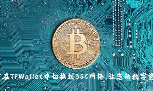 立即学习:如何在TPWallet中切换到BSC网络,让您的数字资产管理更高效