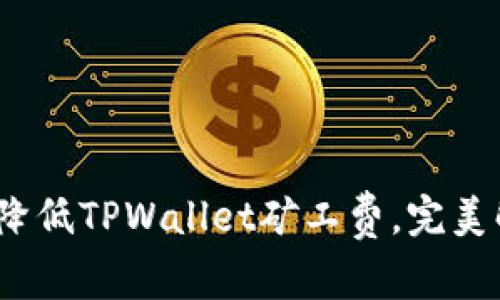 2025必看：立即降低TPWallet矿工费，完美解决方案大揭秘！