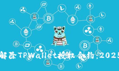 如何立即解除TPWallet授权合约：2025必看指南