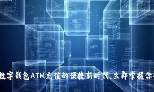 2025必看：数字钱包ATM充值的便捷新时代，立即掌握你的财务管理！