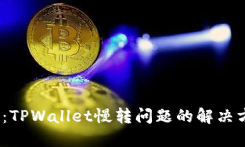 2025必看:TPWallet慢转问题的解决方案与策略