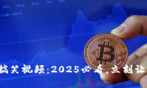 数字钱包的搞笑视频:2025必看,立刻让你捧腹大笑!