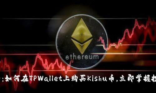 2025必看：如何在TPWallet上购买Kishu币，立即掌握投资新机会