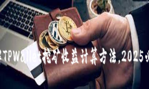 立即了解TPWallet挖矿收益计算方法，2025必看指南！