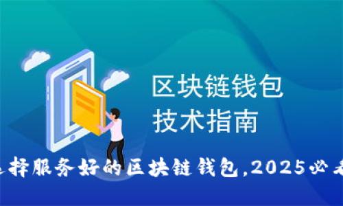 立即选择服务好的区块链钱包,2025必看推荐!