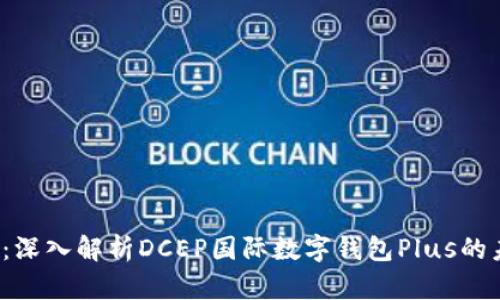2025必看:深入解析DCEP国际数字钱包Plus的未来与潜力