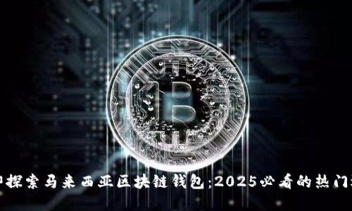 立即探索马来西亚区块链钱包:2025必看的热门选择