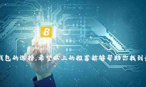 在这个数字化的时代，加密货币已经成为投资和交易的重要工具。而一个安全、便捷的加密钱包则是每个投资者必不可少的工具之一。无论你是刚接触加密货币的新手，还是经验丰富的投资者，选择一个合适的加密钱包都能为您的资产安全提供保障。下面我们将介绍一些值得推荐的加密钱包，帮助您做出明智的选择。

1. 什么是加密钱包？
加密钱包是存储、管理和交易加密货币的软件工具。它可以是在线钱包、移动应用、桌面软件，甚至是硬件设备。加密钱包的主要功能是创建和管理私钥，允许用户对其加密货币进行发送和接收。每种类型的加密钱包都有其独特的优缺点，适合不同类型用户的需求。

2. 加密钱包的类型
一般来说，加密钱包可以分为以下几种类型：
ul
    listrong热钱包：/strong在线钱包，通常用于日常交易，便于访问，但安全性较低。/li
    listrong冷钱包：/strong离线存储设备，比如硬件钱包，安全性高，适合长期持有资产。/li
    listrong桌面钱包：/strong下载到个人电脑上的软件，提供较好的安全性和控制权。/li
    listrong移动钱包：/strong手机应用，方便携带和使用，适合频繁交易的用户。/li
/ul

3. 推荐的加密钱包
接下来，我们将介绍几款目前市场上备受欢迎的加密钱包

硬件钱包：Ledger Nano X
Ledger Nano X 是一款高安全性的硬件钱包，支持多种加密货币资产。它采用蓝牙技术，用户可以通过手机进行管理，这使得它在安全和便利性之间找到了很好的平衡。
此外，Ledger Nano X 还支持多个应用程序并行运行，使用户能方便地管理不同的数字资产。尽管价格相对较高，但在安全性方面取得的优势，使其成为值得投资的选择。

移动钱包：Trust Wallet
Trust Wallet 是由 Binance 推出的官方移动钱包，支持多种区块链和代币。它的界面友好、功能丰富，能满足大多数用户的需求。
此外，Trust Wallet 还支持内置的去中心化交易所，用户可以在钱包内直接进行交易，无需将资产转移到交易所。安全性方面，它允许用户掌控私钥，使用户的资产更加安全。

桌面钱包：Exodus
Exodus 是一款非常受欢迎的桌面钱包，以其出色的用户体验和漂亮的界面著称。它支持多种加密货币，用户可以轻松地在不同的资产之间进行转换。
Exodus 也具有内置交换功能，用户无需离开钱包就可以进行交易。然而，作为一个热钱包，用户在使用时需保持警惕，确保保护好自己的私钥。

4. 选择加密钱包的注意事项
在选择加密钱包时，有几个关键因素需要考虑：
ul
    listrong安全性：/strong选择具有良好安全记录的钱包，查看其认证与加密措施。/li
    listrong用户体验：/strong钱包的界面是否友好、操作是否简便，可以直接影响使用的舒适度。/li
    listrong支持的资产：/strong确保钱包支持你持有的加密货币类型。/li
    listrong社区与支持：/strong活跃的社区和良好的客户支持将对用户解决问题非常有帮助。/li
/ul

5. 未来的加密钱包趋势
近年来，随着区块链技术的涌现和加密货币的迅速普及，加密钱包也正在不断演进。我们可以预见以下趋势：
ul
    listrong增强的安全性：/strong随着网络攻击的增加，更多的钱包将采取多重身份验证和生物识别等技术来保证安全。/li
    listrong更加友好的用户体验：/strong技术不断发展，钱包的设计会越来越注重用户体验、简单易用和高效。/li
    listrong与DeFi集成：/strong越来越多的钱包会集成去中心化金融（DeFi）服务，让用户在一个平台上完成更多操作。/li
/ul

6. 总结
总的来说，选择一个合适的加密钱包对于保障用户的资产安全和便利性至关重要。无论你是加密货币的新手还是老手，都应该认真考虑钱包的选择。希望以上的推荐能够帮助你找到最适合的加密钱包，让你的加密投资之路更加顺利。

无论如何，不论选择哪个加密钱包，始终记得保护好你的私钥，确保在合理的范围内进行交易，安全第一。