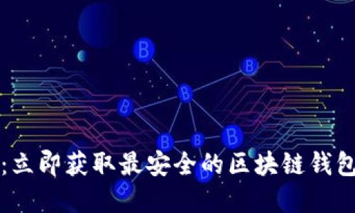 2025必看：立即获取最安全的区块链钱包下载官网！