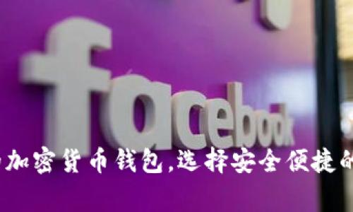 2025必看:最常用的加密货币钱包,选择安全便捷的虚拟货币储存方案!