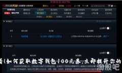2025必看！如何获取数字钱包100元券，