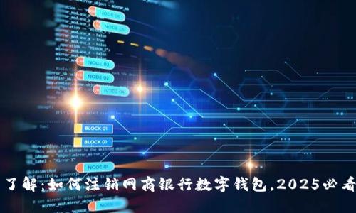 立即了解：如何注销网商银行数字钱包，2025必看指南
