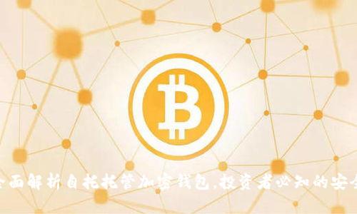 2025必看：全面解析自托托管加密钱包，投资者必知的安全策略与优势