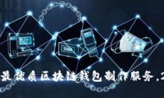 现在选择最优质区块链钱包制作服务，
