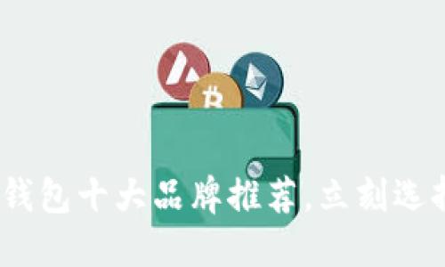 2025必看:区块链钱包十大品牌推荐,立刻选择最适合你的钱包!