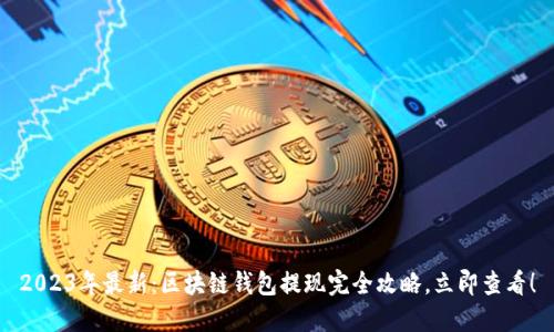 2023年最新:区块链钱包提现完全攻略,立即查看!