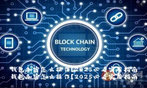 钱包加密怎么操作？2025必看实用指南
钱包加密怎么操作？2025必看实用指南