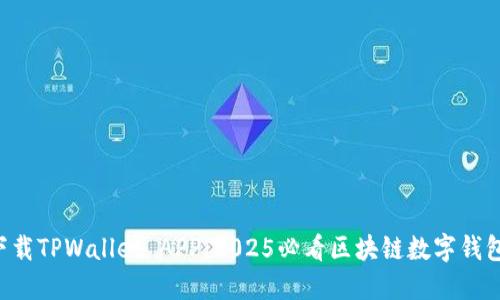 立即下载TPWallet APP:2025必看区块链数字钱包选择!