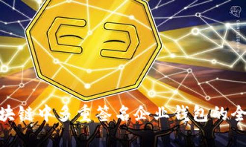 2025必看：区块链中多重签名企业钱包的全面解析与实践