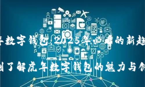 虎年数字钱包:2025年必看的新趋势
立刻了解虎年数字钱包的魅力与创新!