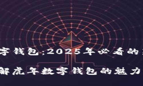 虎年数字钱包:2025年必看的新趋势
立刻了解虎年数字钱包的魅力与创新!