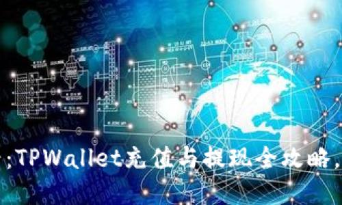 2025必看：TPWallet充值与提现全攻略，立即掌握！