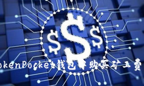 2025必看：如何在TokenPocket钱包中购买矿工费，轻松进行加密交易！