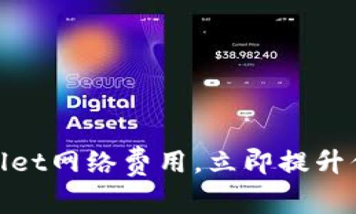 2025必看！如何TPWallet网络费用，立即提升你的数字资产管理效率