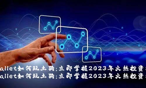 tpwallet如何玩土狗：立即掌握2023年火热投资机遇
tpwallet如何玩土狗：立即掌握2023年火热投资机遇