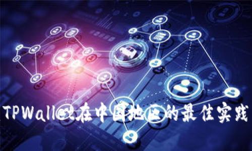 2025必看：TPWallet在中国地区的最佳实践与未来展望